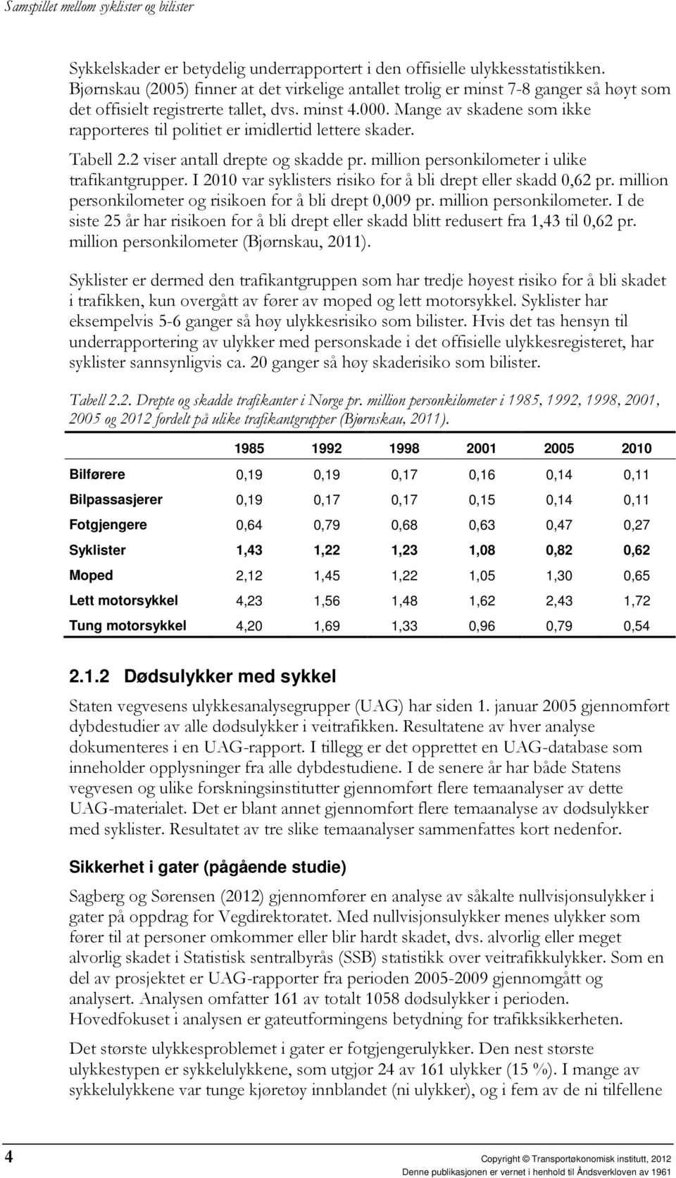 Mange av skadene som ikke rapporteres til politiet er imidlertid lettere skader. Tabell 2.2 viser antall drepte og skadde pr. million personkilometer i ulike trafikantgrupper.