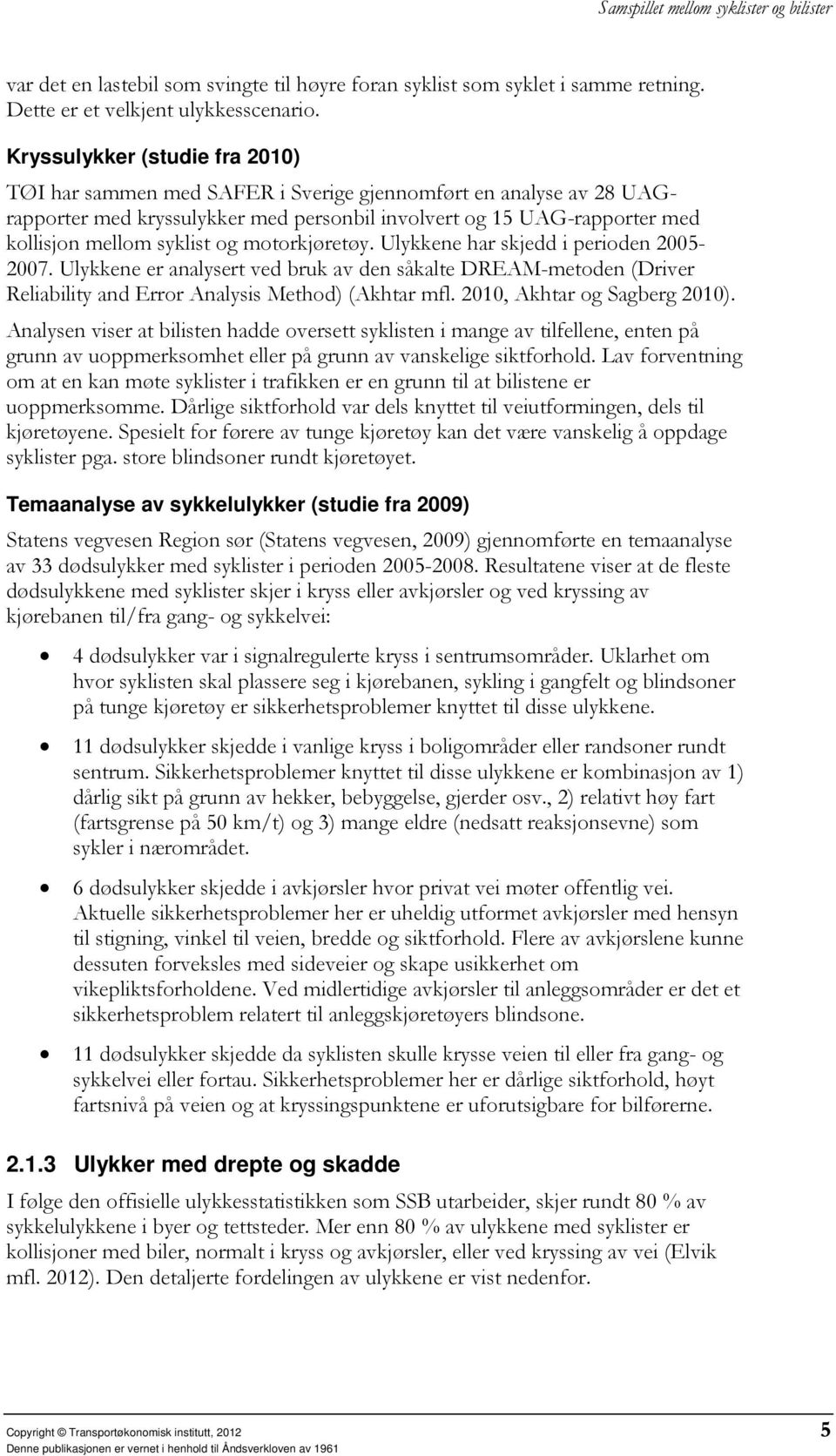 og motorkjøretøy. Ulykkene har skjedd i perioden 2005-2007. Ulykkene er analysert ved bruk av den såkalte DREAM-metoden (Driver Reliability and Error Analysis Method) (Akhtar mfl.