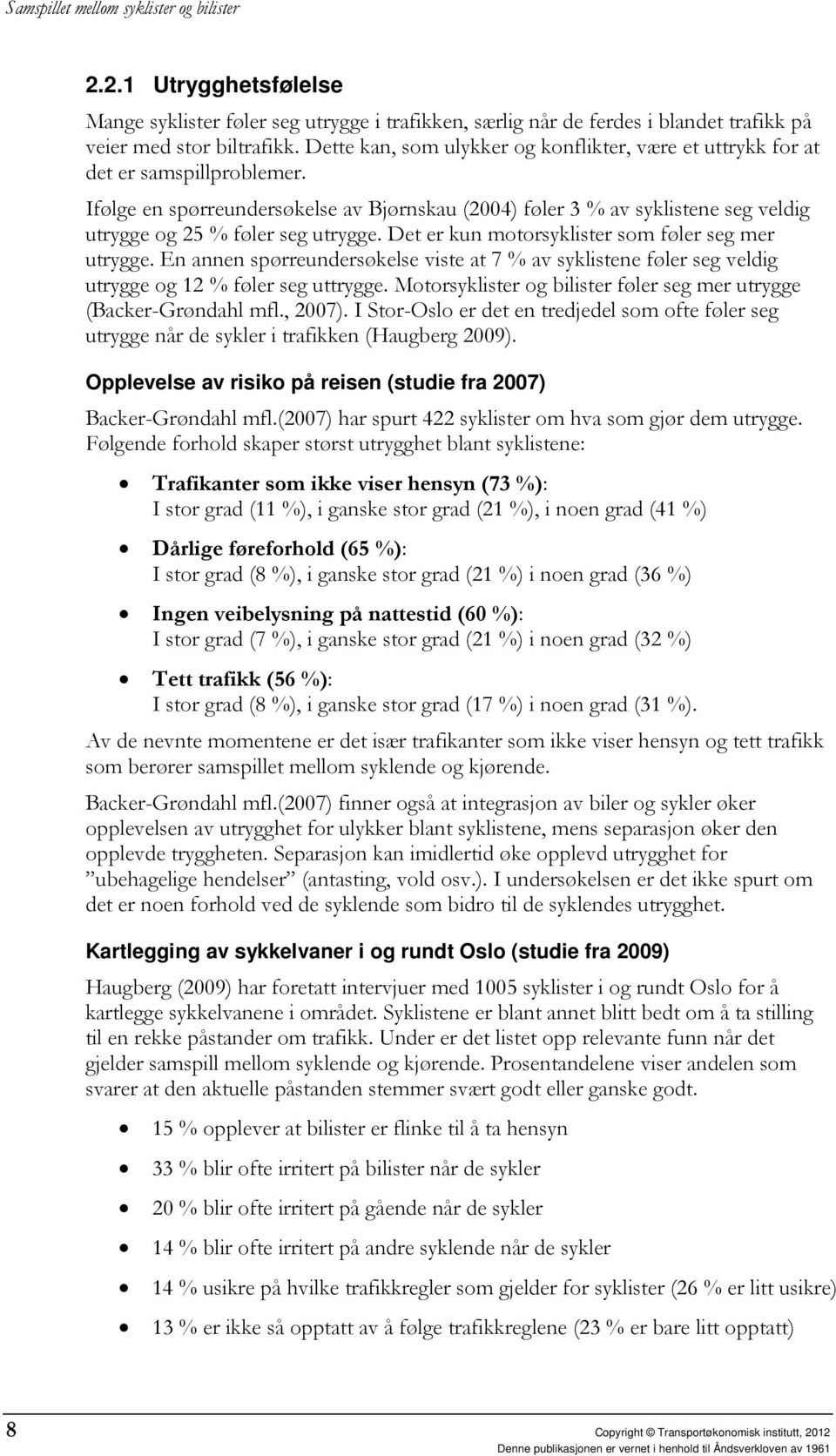 Ifølge en spørreundersøkelse av Bjørnskau (2004) føler 3 % av syklistene seg veldig utrygge og 25 % føler seg utrygge. Det er kun motorsyklister som føler seg mer utrygge.