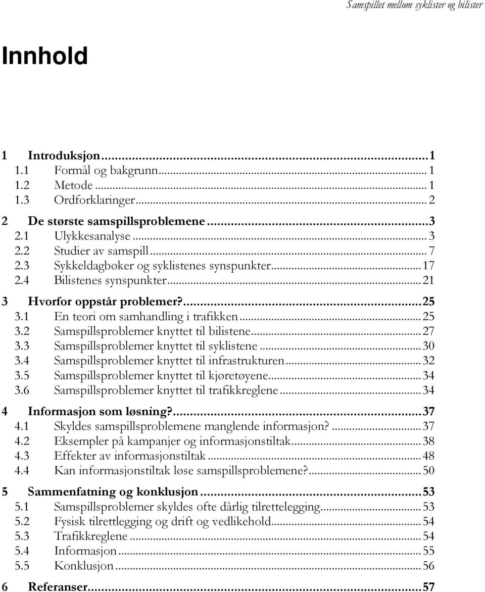 .. 27 3.3 Samspillsproblemer knyttet til syklistene... 30 3.4 Samspillsproblemer knyttet til infrastrukturen... 32 3.5 Samspillsproblemer knyttet til kjøretøyene... 34 3.