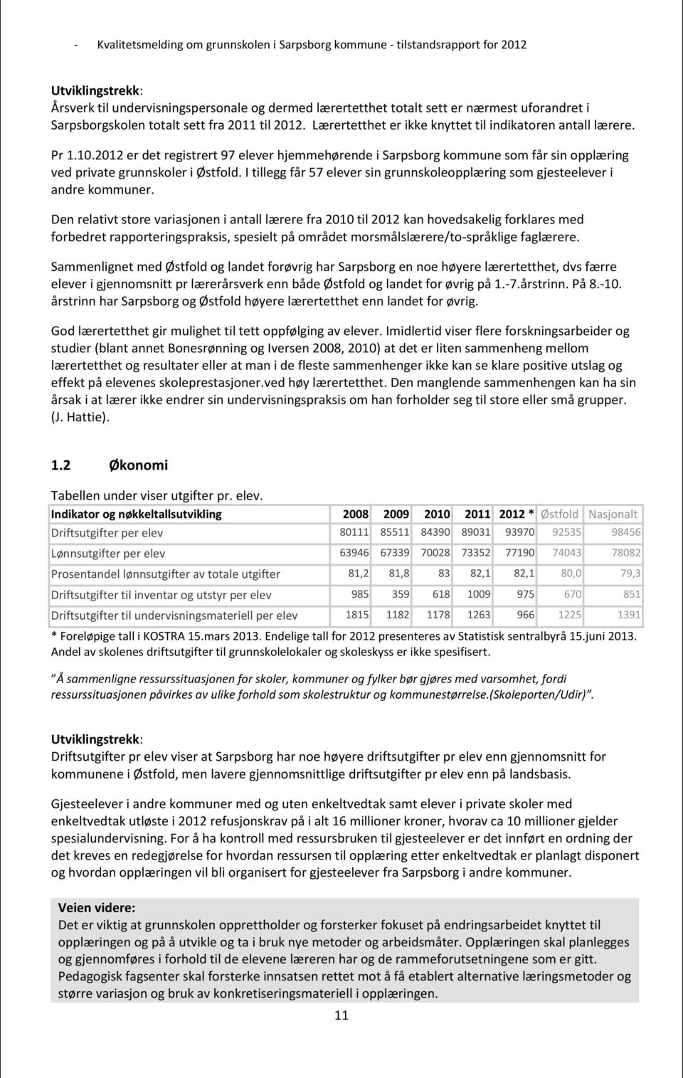 I tillegg får 57 elever sin grunnskoleopplæring som gjesteelever i andre kommuner.