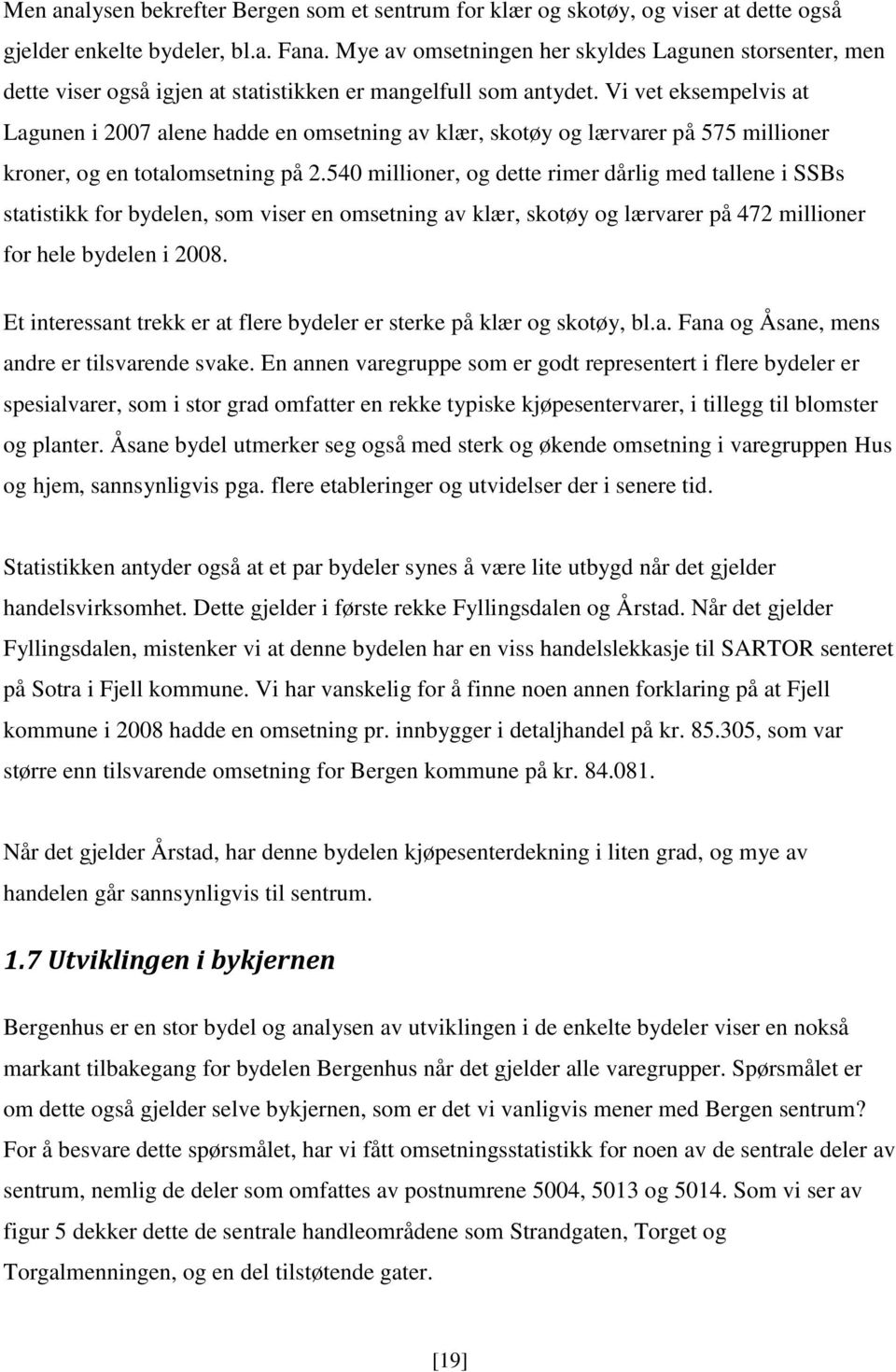 Vi vet eksempelvis at Lagunen i 2007 alene hadde en omsetning av klær, skotøy og lærvarer på 575 millioner kroner, og en totalomsetning på 2.