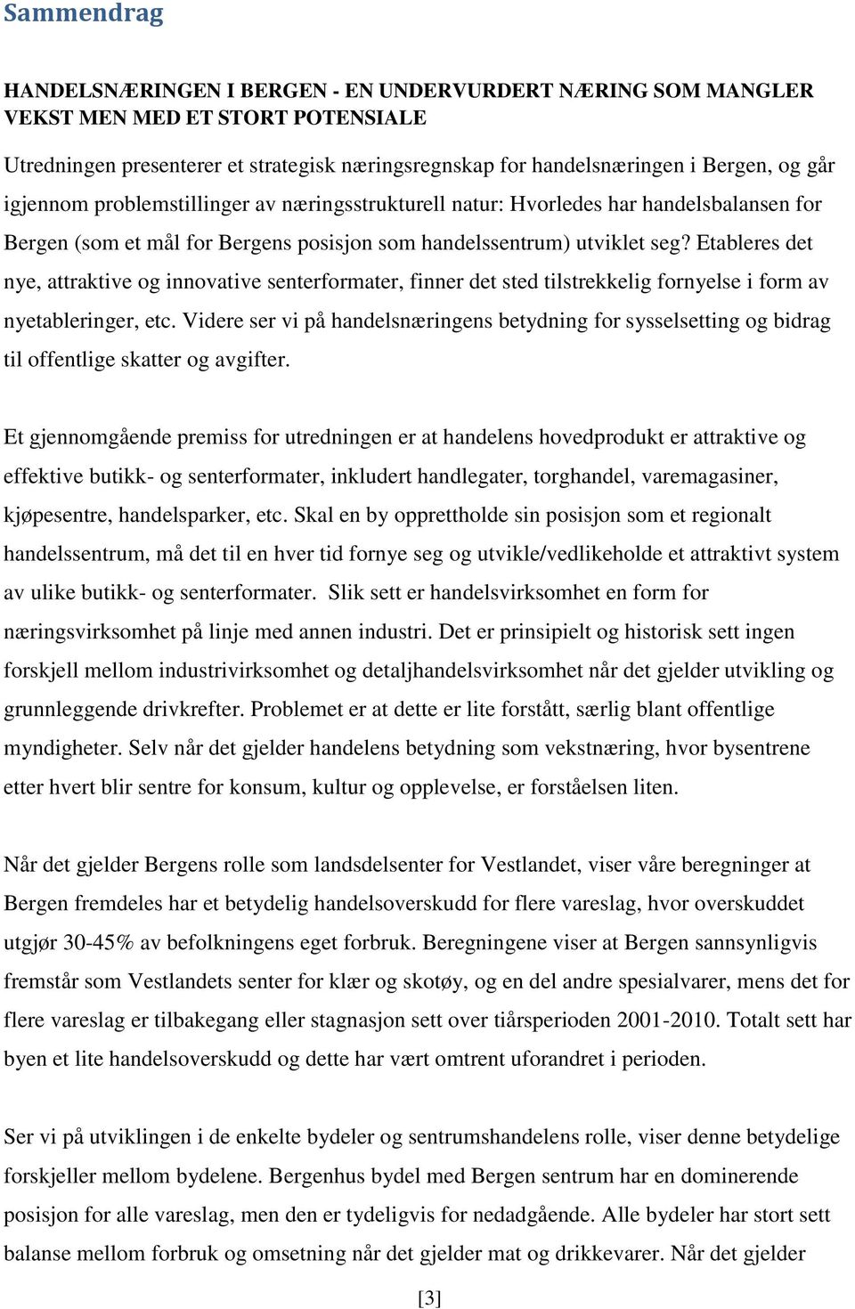 Etableres det nye, attraktive og innovative senterformater, finner det sted tilstrekkelig fornyelse i form av nyetableringer, etc.