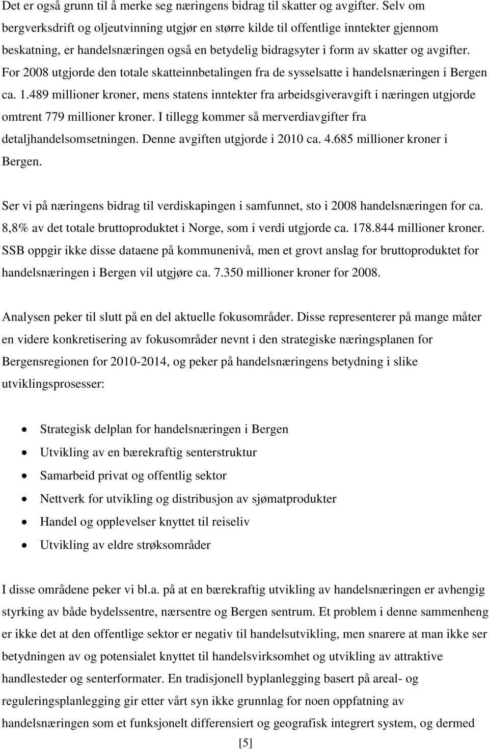 For 2008 utgjorde den totale skatteinnbetalingen fra de sysselsatte i handelsnæringen i Bergen ca. 1.