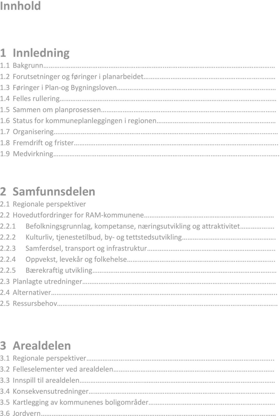 2.2.2 Kulturliv, tjenestetilbud, by og tettstedsutvikling. 2.2.3 Samferdsel, transport og infrastruktur.. 2.2.4 Oppvekst, levekår og folkehelse. 2.2.5 Bærekraftig utvikling 2.3 Planlagte utredninger.