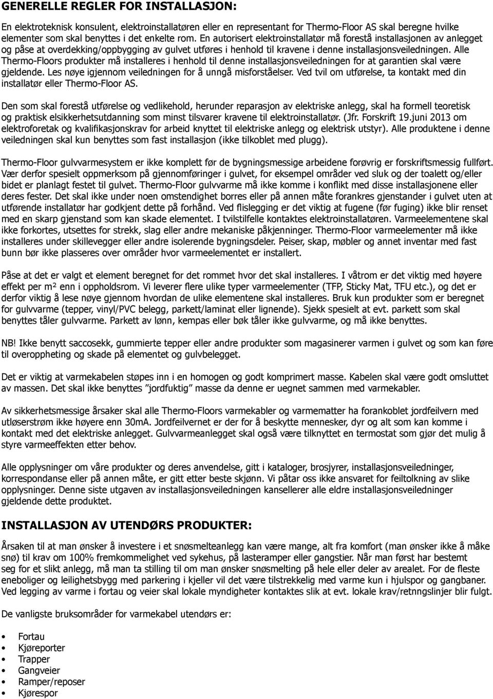 Alle Thermo-Floors produkter må installeres i henhold til denne installasjonsveiledningen for at garantien skal være gjeldende. Les nøye igjennom veiledningen for å unngå misforståelser.