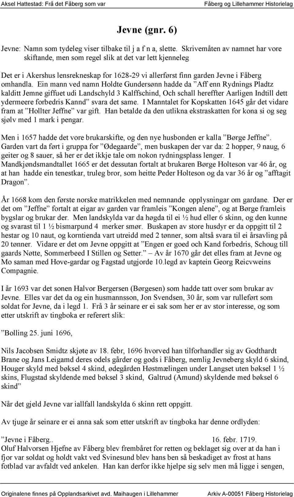 Ein mann ved namn Holdte Gundersønn hadde da Aff enn Rydnings Pladtz kalditt Jemne giffuet udi Landschyld 3 Kalffschind, Och schall hereffter Aarligen Indtill dett ydermeere forbedris Kannd svara det