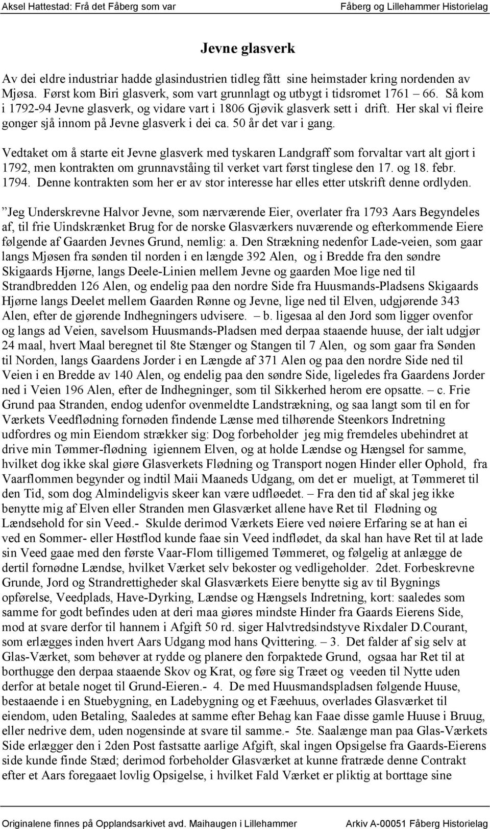 Vedtaket om å starte eit Jevne glasverk med tyskaren Landgraff som forvaltar vart alt gjort i 1792, men kontrakten om grunnavståing til verket vart først tinglese den 17. og 18. febr. 1794.