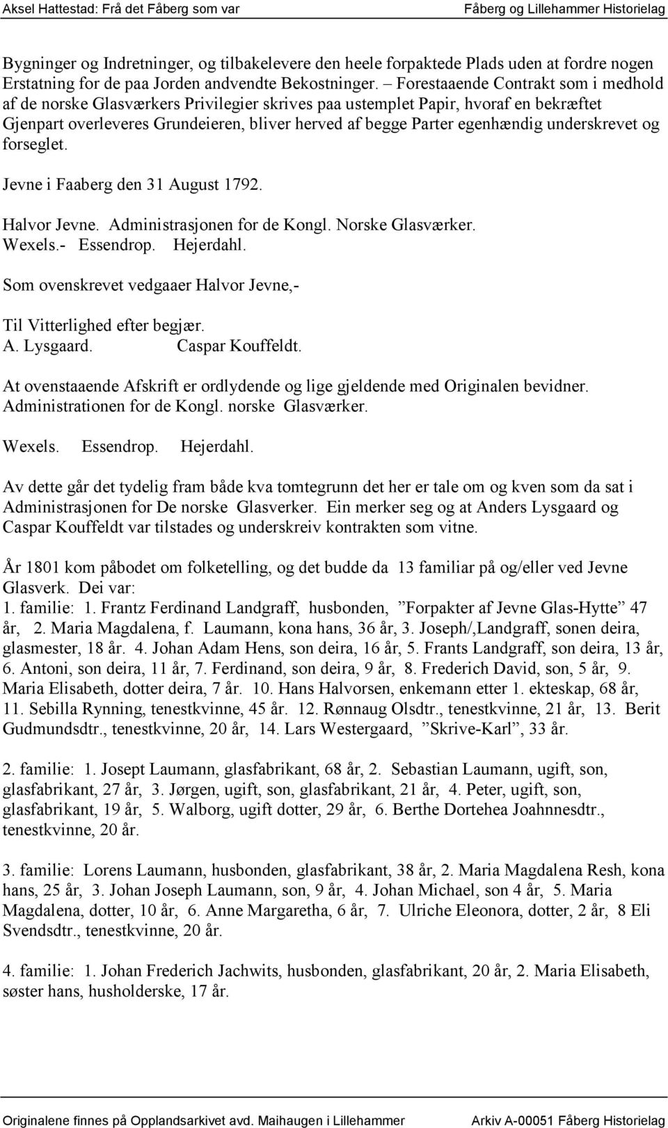 underskrevet og forseglet. Jevne i Faaberg den 31 August 1792. Halvor Jevne. Administrasjonen for de Kongl. Norske Glasværker. Wexels.- Essendrop. Hejerdahl.