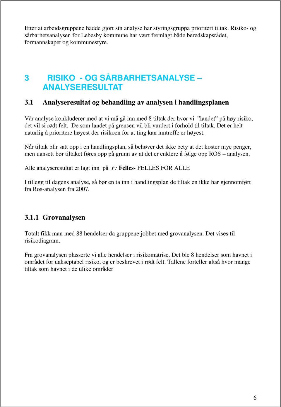 1 Analyseresultat og behandling av analysen i handlingsplanen Vår analyse konkluderer med at vi må gå inn med 8 tiltak der hvor vi landet på høy risiko, det vil si rødt felt.