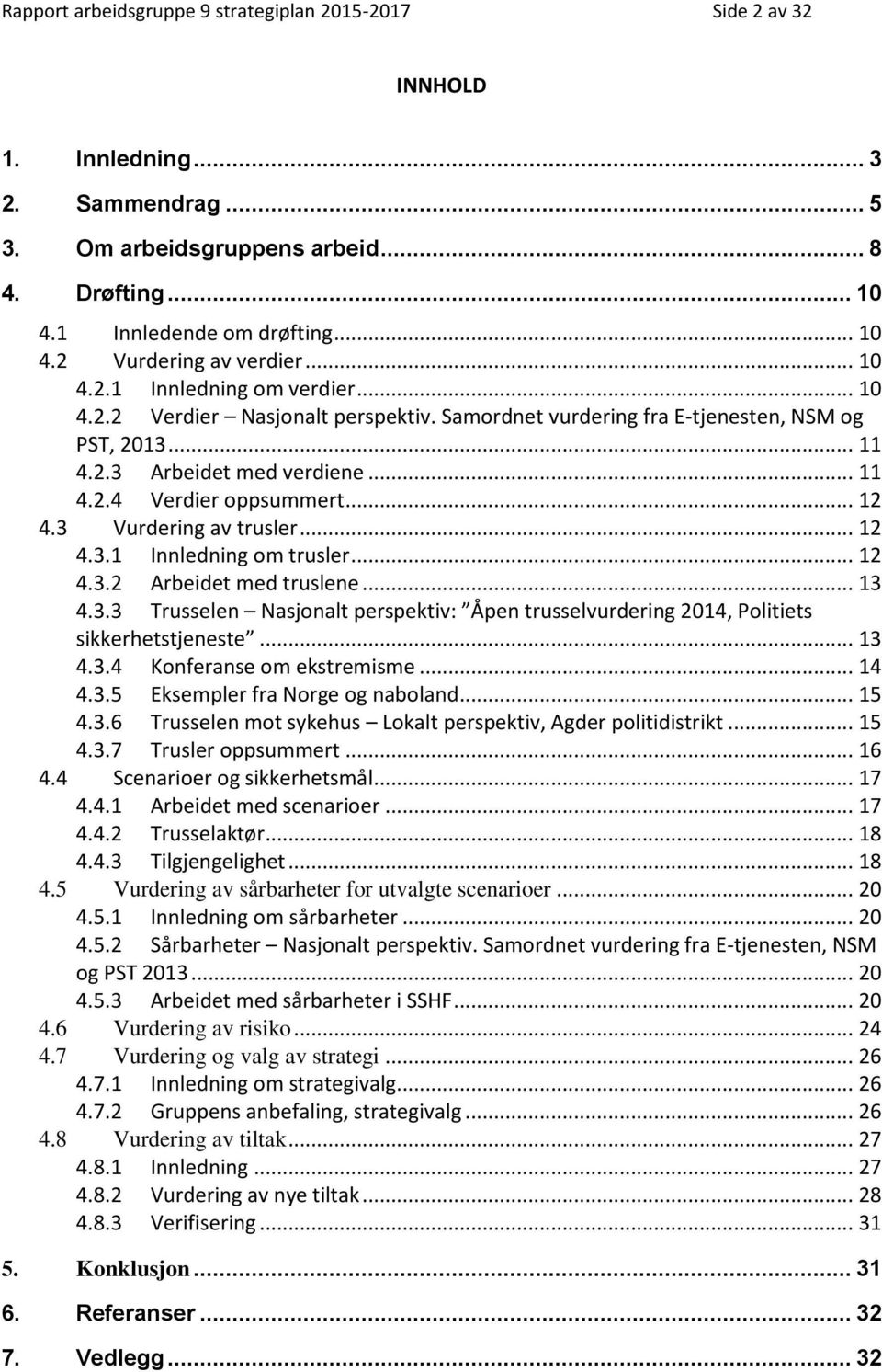 .. 12 4.3 Vurdering av trusler... 12 4.3.1 Innledning om trusler... 12 4.3.2 Arbeidet med truslene... 13 4.3.3 Trusselen Nasjonalt perspektiv: Åpen trusselvurdering 2014, Politiets sikkerhetstjeneste.