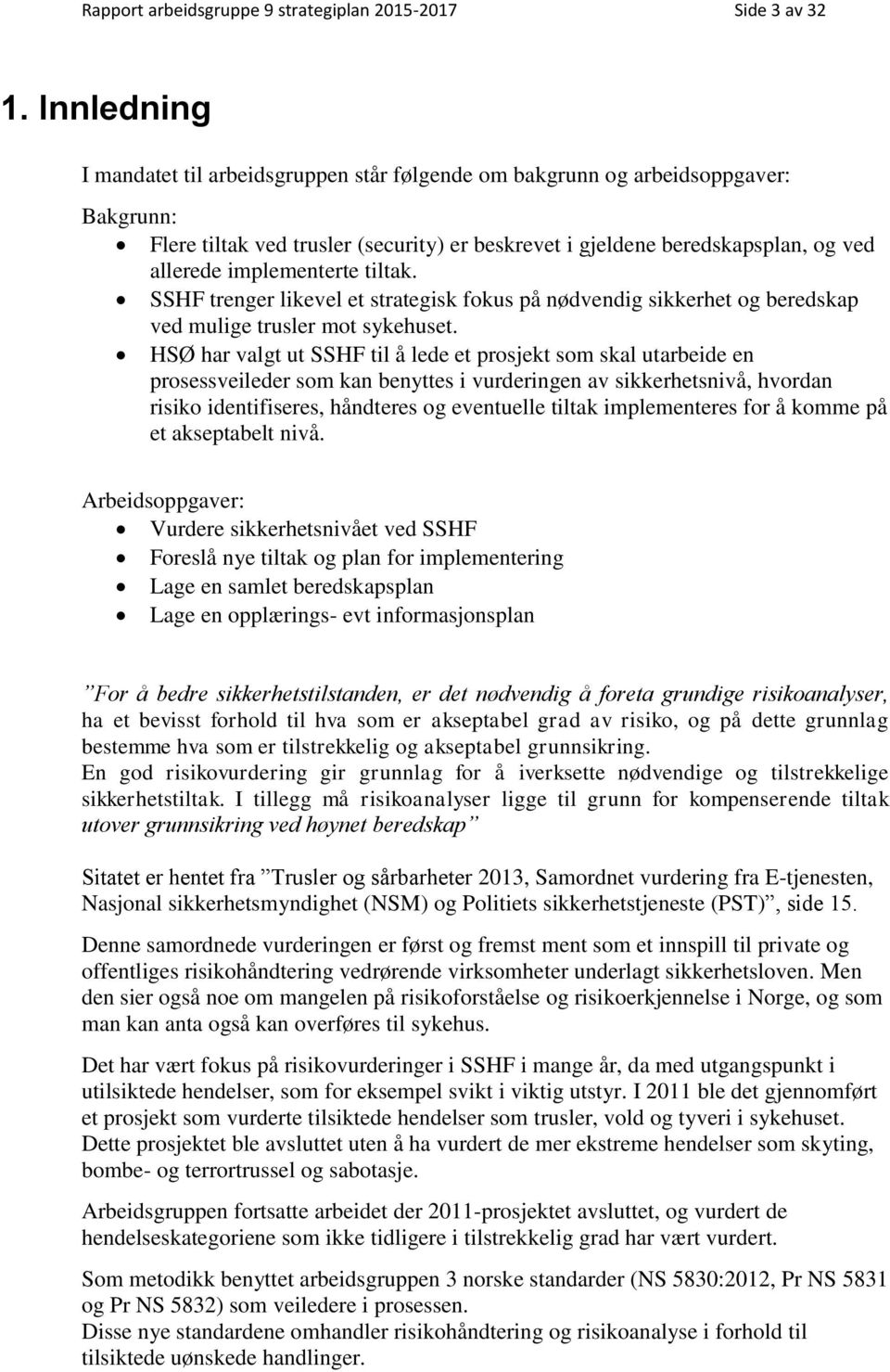 implementerte tiltak. SSHF trenger likevel et strategisk fokus på nødvendig sikkerhet og beredskap ved mulige trusler mot sykehuset.