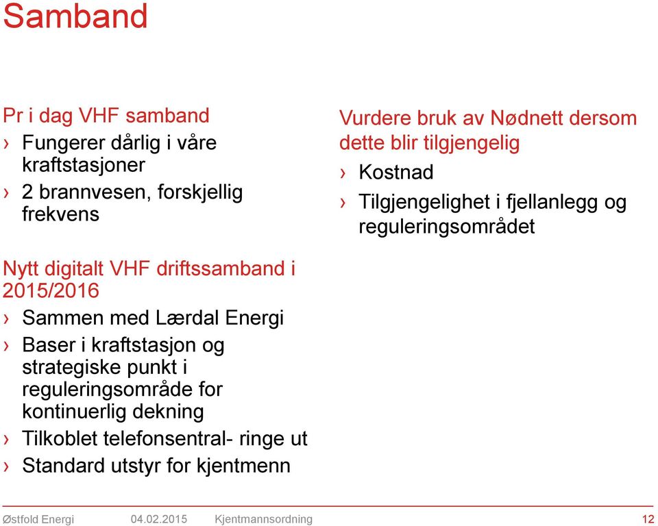 driftssamband i 2015/2016 Sammen med Lærdal Energi Baser i kraftstasjon og strategiske punkt i reguleringsområde for