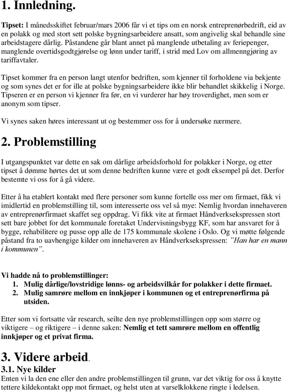 arbeidstagere dårlig. Påstandene går blant annet på manglende utbetaling av feriepenger, manglende overtidsgodtgjørelse og lønn under tariff, i strid med Lov om allmenngjøring av tariffavtaler.