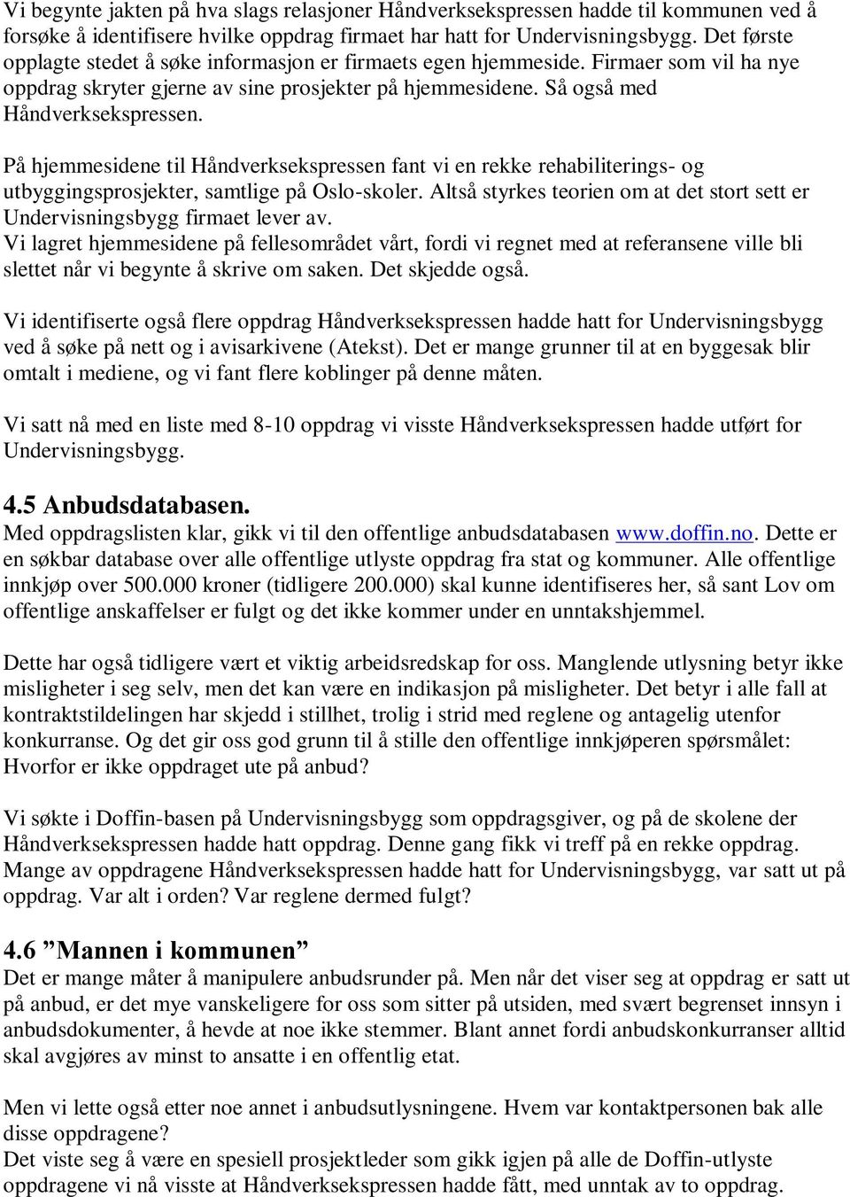 På hjemmesidene til Håndverksekspressen fant vi en rekke rehabiliterings- og utbyggingsprosjekter, samtlige på Oslo-skoler.