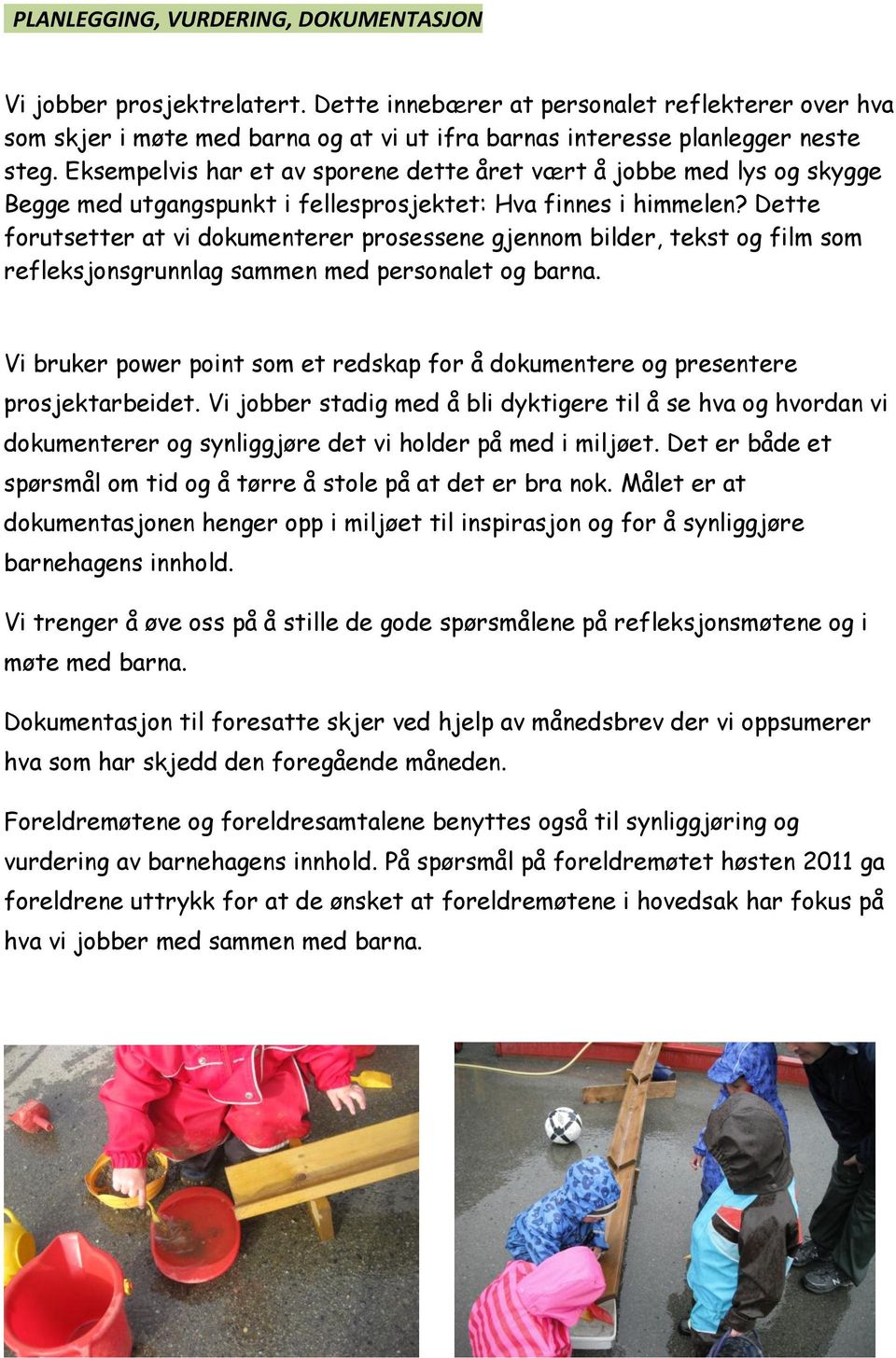 Dette forutsetter at vi dokumenterer prosessene gjennom bilder, tekst og film som refleksjonsgrunnlag sammen med personalet og barna.