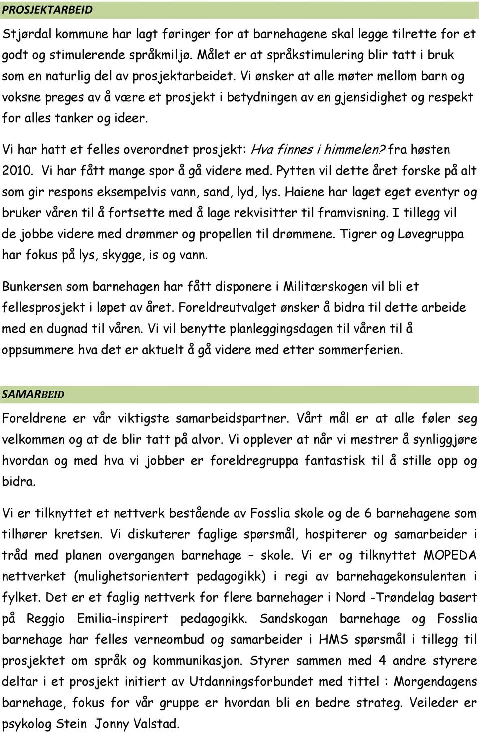 Vi ønsker at alle møter mellom barn og voksne preges av å være et prosjekt i betydningen av en gjensidighet og respekt for alles tanker og ideer.