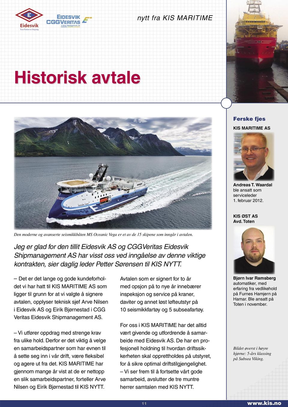 Jeg er glad for den tillit Eidesvik AS og CGGVeritas Eidesvik Shipmanagement AS har visst oss ved inngåelse av denne viktige kontrakten, sier daglig leder Petter Sørensen til KIS NYTT.