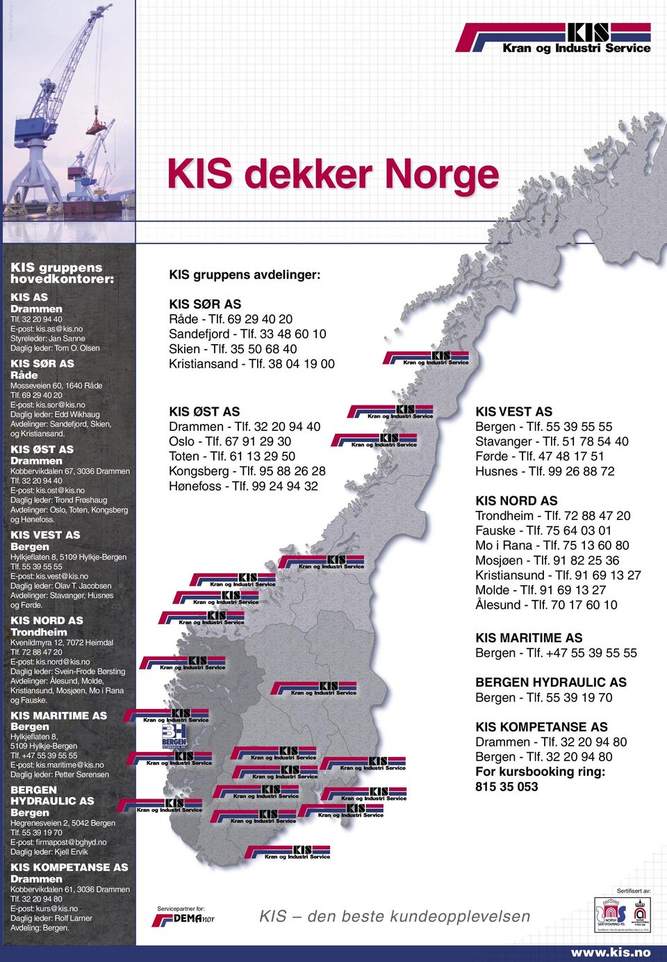 KIS ØST AS Drammen Kobbervikdalen 67, 3036 Drammen Tlf. 32 20 94 40 E-post: kis.ost@kis.no Daglig leder: Trond Frøshaug Avdelinger: Oslo, Toten, Kongsberg og Hønefoss.