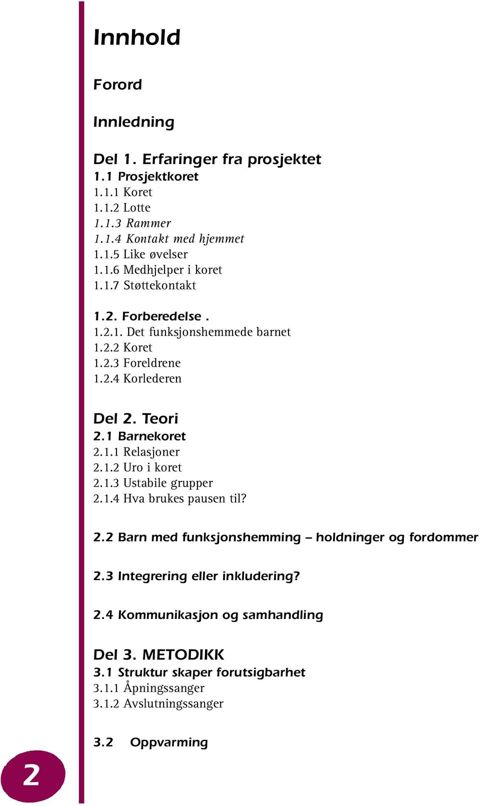 1.2 Uro i koret 2.1.3 Ustabile grupper 2.1.4 Hva brukes pausen til? 2.2 Barn med funksjonshemming holdninger og fordommer 2.3 Integrering eller inkludering? 2.4 Kommunikasjon og samhandling Del 3.