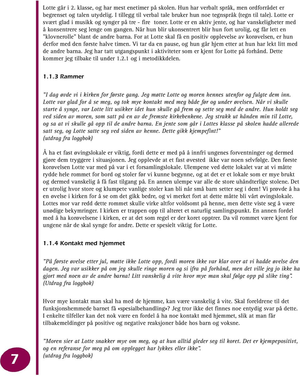 Når hun blir ukonsentrert blir hun fort urolig, og får lett en klovnerolle blant de andre barna. For at Lotte skal få en positiv opplevelse av korøvelsen, er hun derfor med den første halve timen.