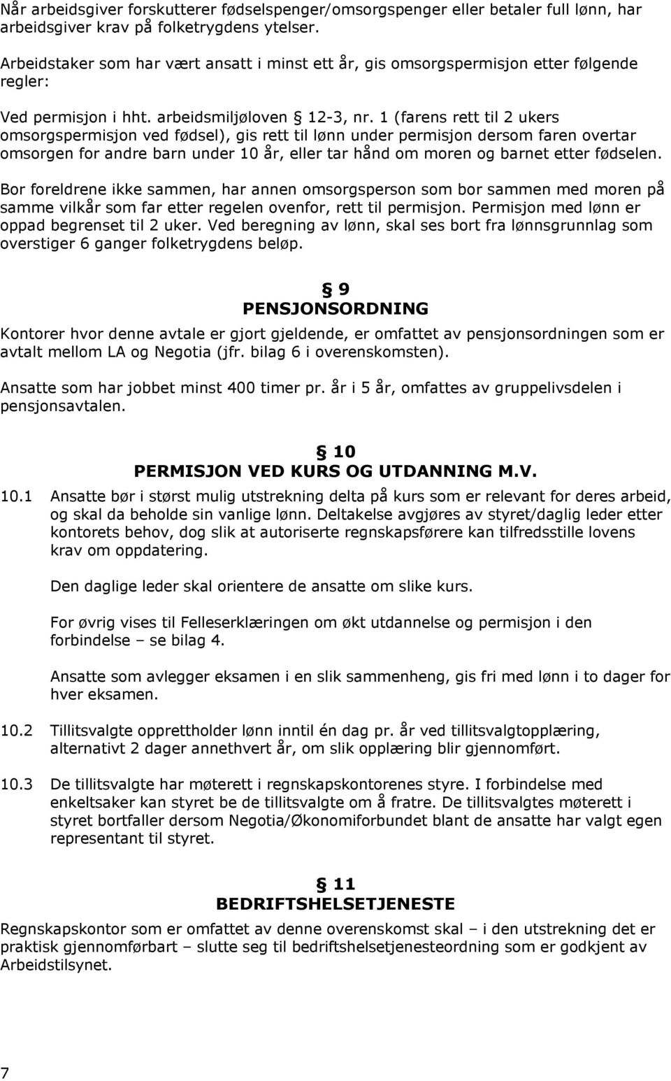 1 (farens rett til 2 ukers omsorgspermisjon ved fødsel), gis rett til lønn under permisjon dersom faren overtar omsorgen for andre barn under 10 år, eller tar hånd om moren og barnet etter fødselen.