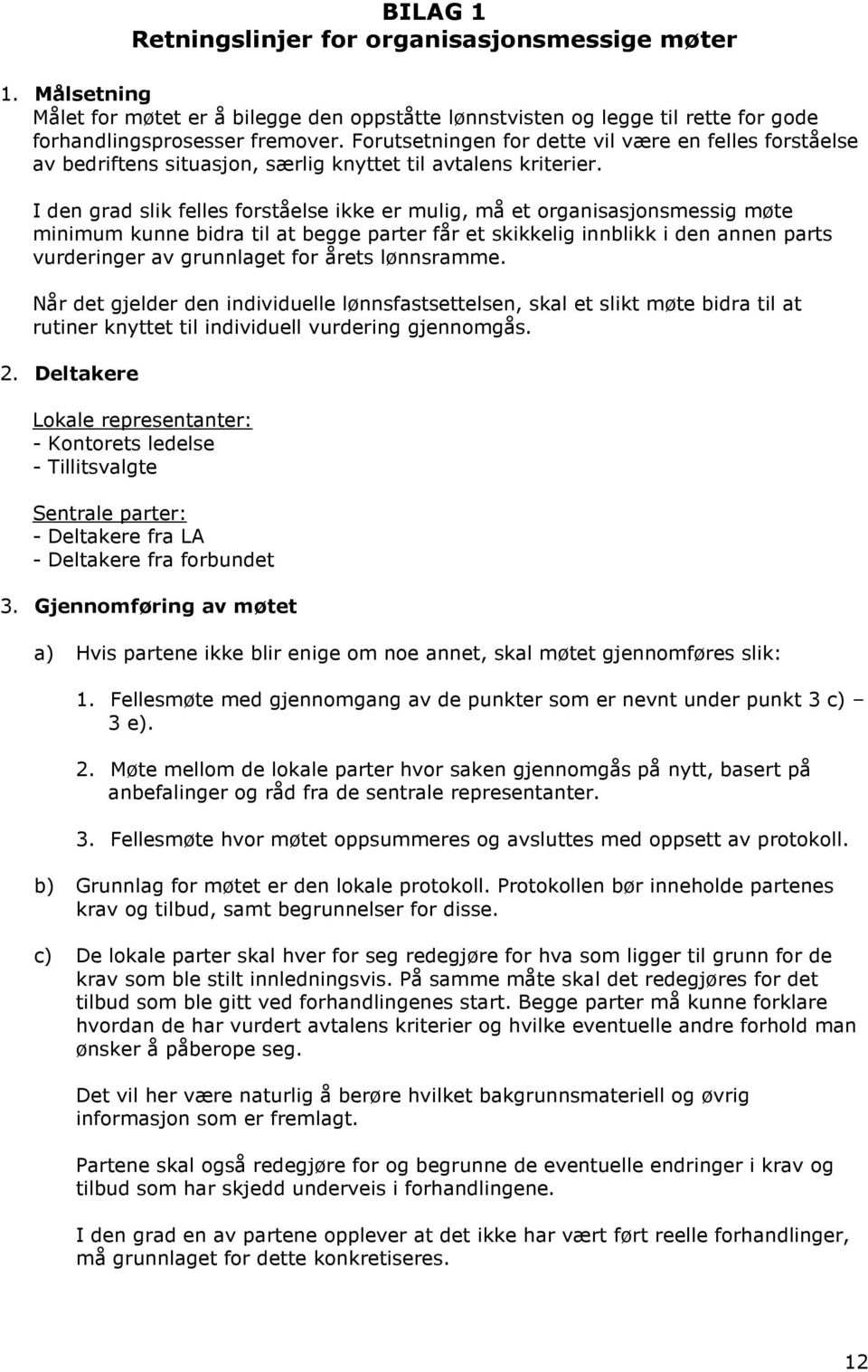 I den grad slik felles forståelse ikke er mulig, må et organisasjonsmessig møte minimum kunne bidra til at begge parter får et skikkelig innblikk i den annen parts vurderinger av grunnlaget for årets