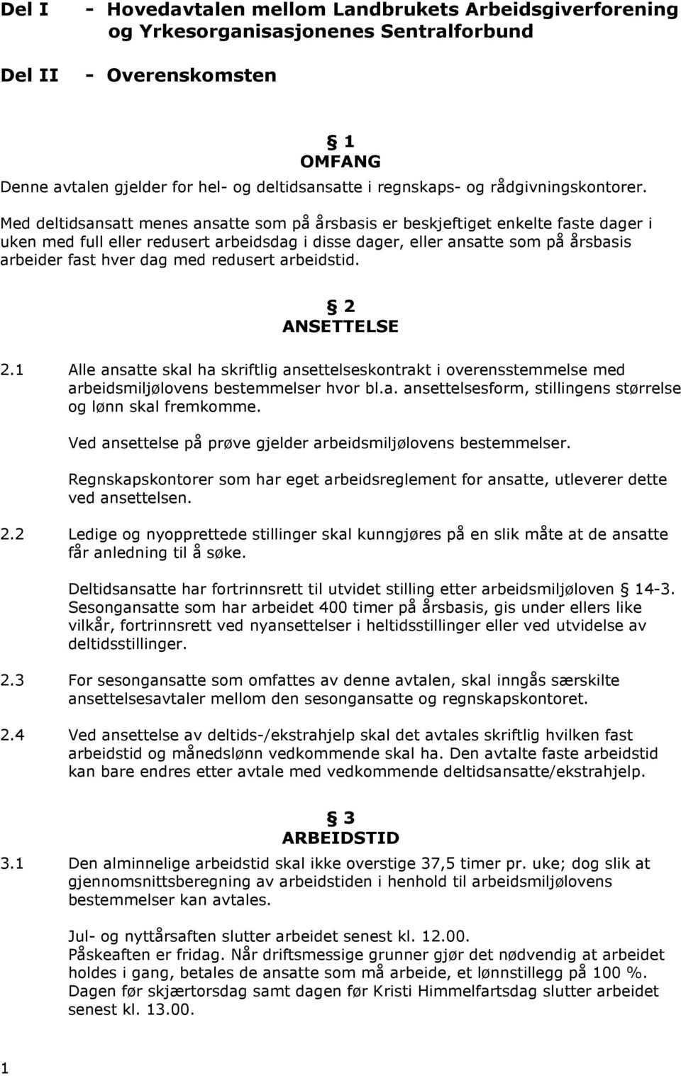 Med deltidsansatt menes ansatte som på årsbasis er beskjeftiget enkelte faste dager i uken med full eller redusert arbeidsdag i disse dager, eller ansatte som på årsbasis arbeider fast hver dag med