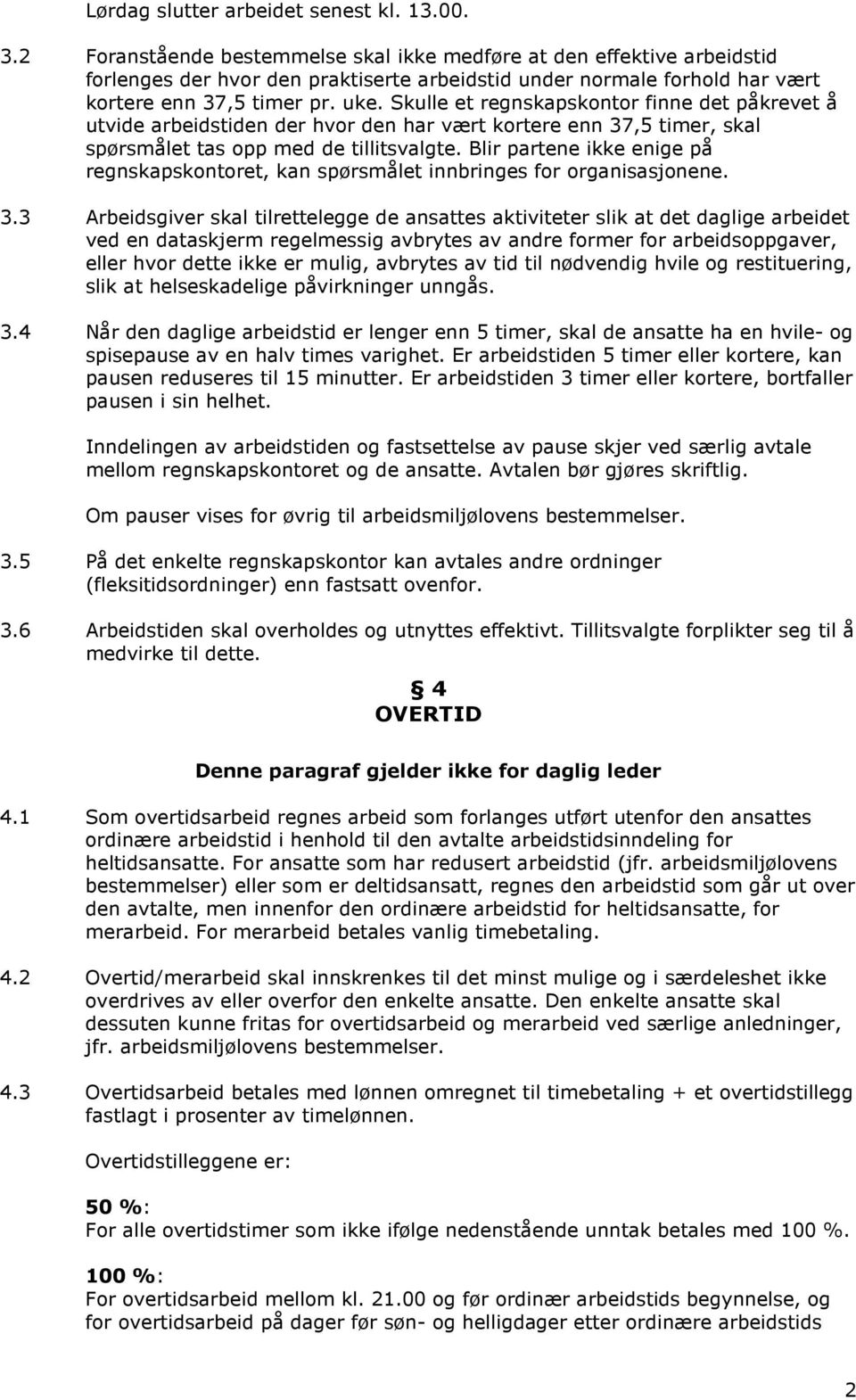 Skulle et regnskapskontor finne det påkrevet å utvide arbeidstiden der hvor den har vært kortere enn 37,5 timer, skal spørsmålet tas opp med de tillitsvalgte.