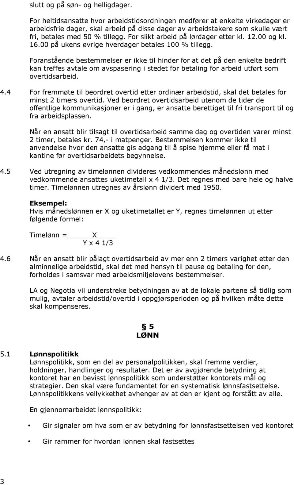 For slikt arbeid på lørdager etter kl. 12.00 og kl. 16.00 på ukens øvrige hverdager betales 100 % tillegg.