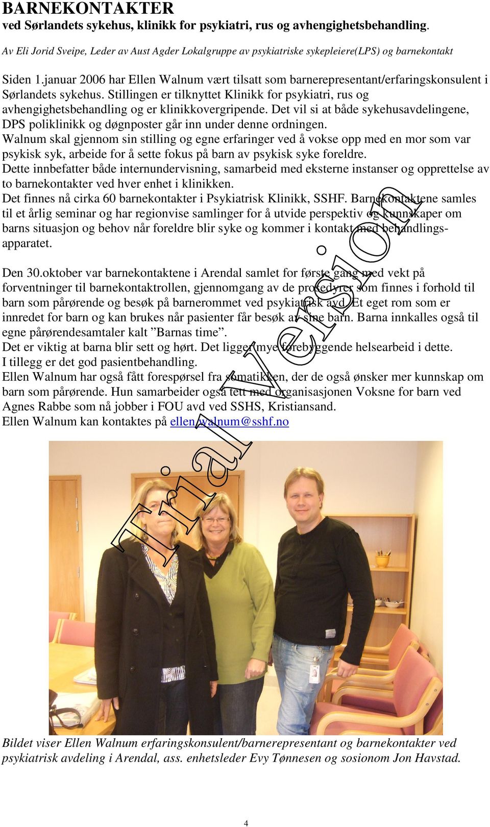 januar 2006 har Ellen Walnum vært tilsatt som barnerepresentant/erfaringskonsulent i Sørlandets sykehus.