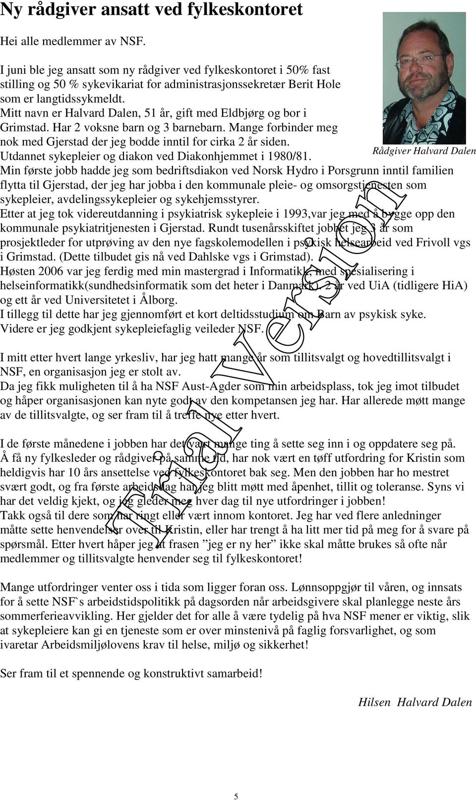 Mitt navn er Halvard Dalen, 51 år, gift med Eldbjørg og bor i Grimstad. Har 2 voksne barn og 3 barnebarn. Mange forbinder meg nok med Gjerstad der jeg bodde inntil for cirka 2 år siden.