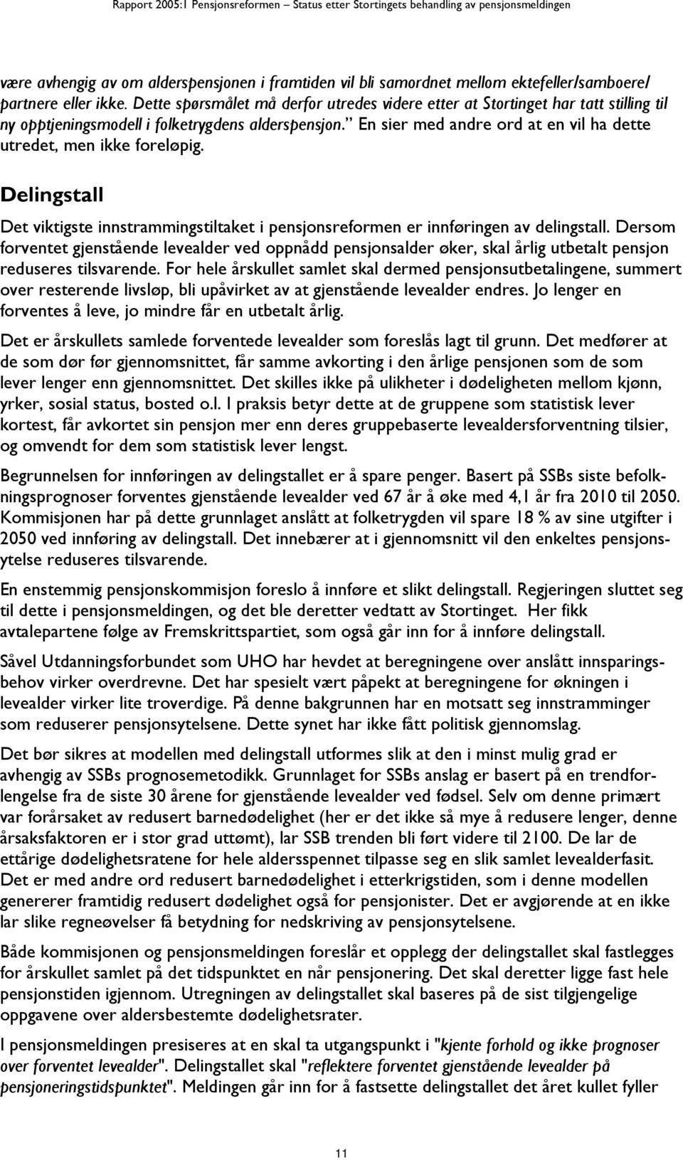 En sier med andre ord at en vil ha dette utredet, men ikke foreløpig. Delingstall Det viktigste innstrammingstiltaket i pensjonsreformen er innføringen av delingstall.