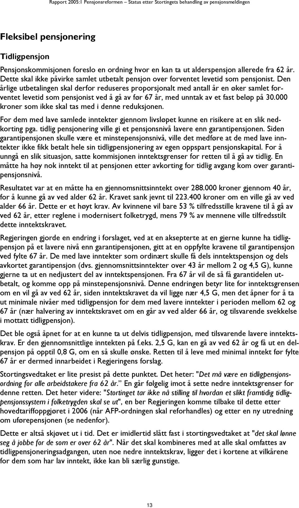 Den årlige utbetalingen skal derfor reduseres proporsjonalt med antall år en øker samlet forventet levetid som pensjonist ved å gå av før 67 år, med unntak av et fast beløp på 30.