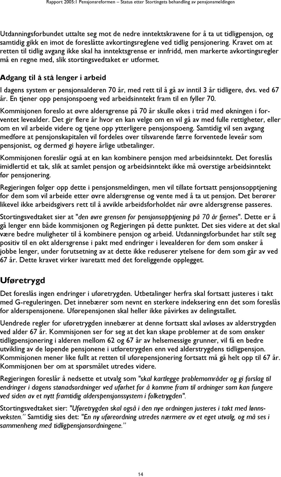 Adgang til å stå lenger i arbeid I dagens system er pensjonsalderen 70 år, med rett til å gå av inntil 3 år tidligere, dvs. ved 67 år.