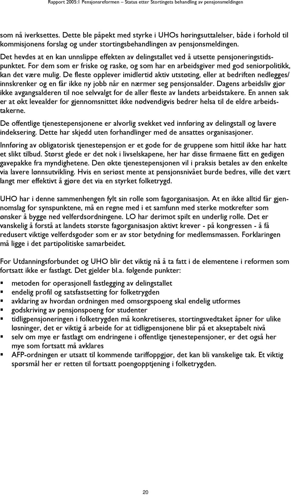 De fleste opplever imidlertid aktiv utstøting, eller at bedriften nedlegges/ innskrenker og en får ikke ny jobb når en nærmer seg pensjonsalder.