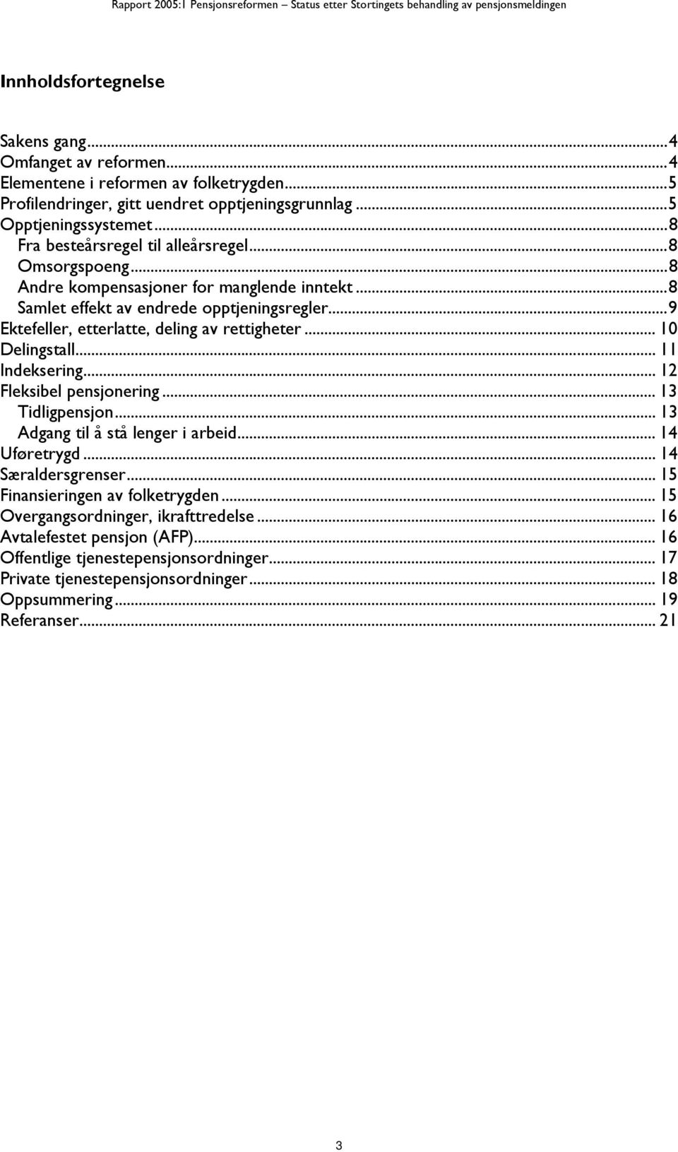 ..9 Ektefeller, etterlatte, deling av rettigheter... 10 Delingstall... 11 Indeksering... 12 Fleksibel pensjonering... 13 Tidligpensjon... 13 Adgang til å stå lenger i arbeid... 14 Uføretrygd.