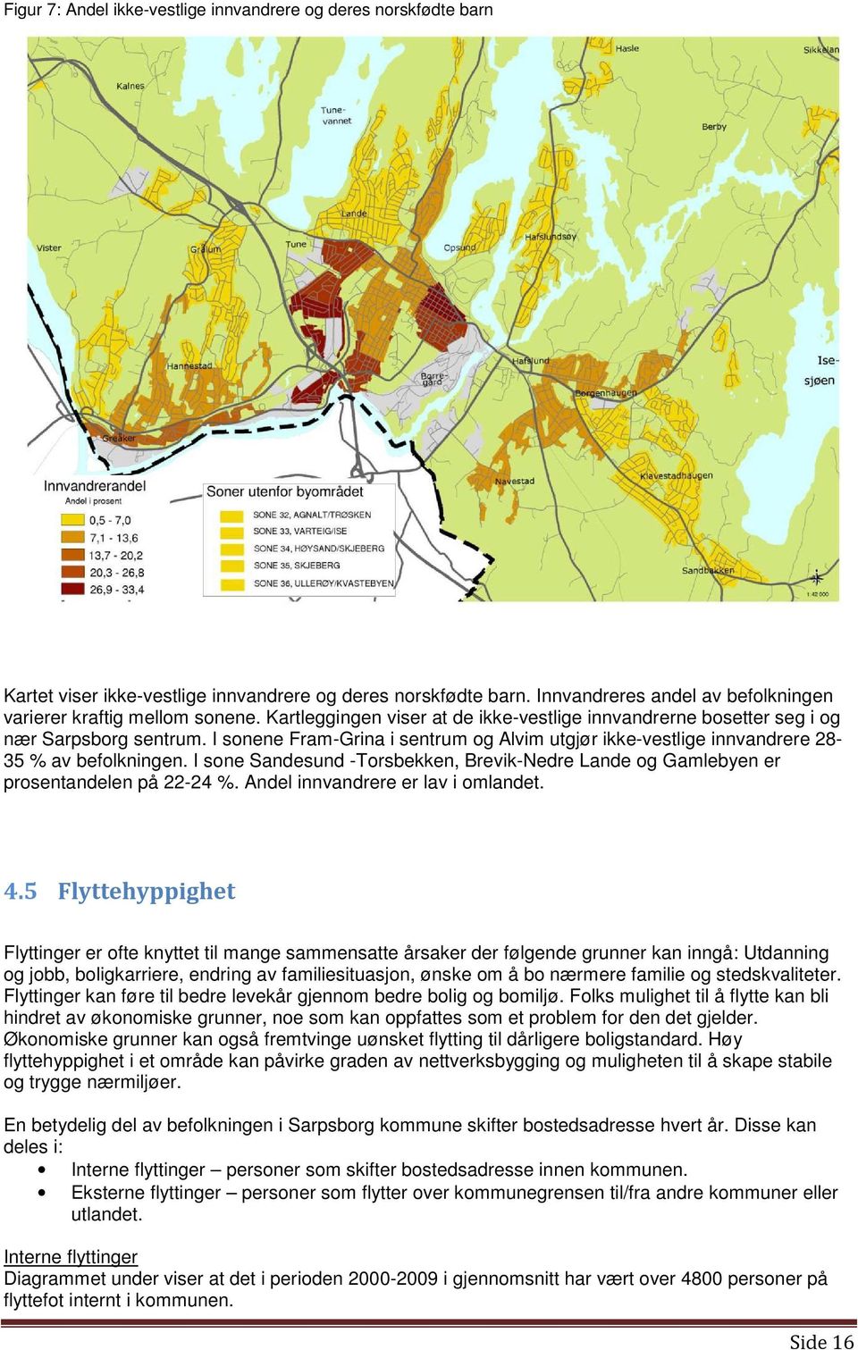 I sone Sandesund -Torsbekken, Brevik-Nedre Lande og Gamlebyen er prosentandelen på 22-24 %. Andel innvandrere er lav i omlandet. 4.