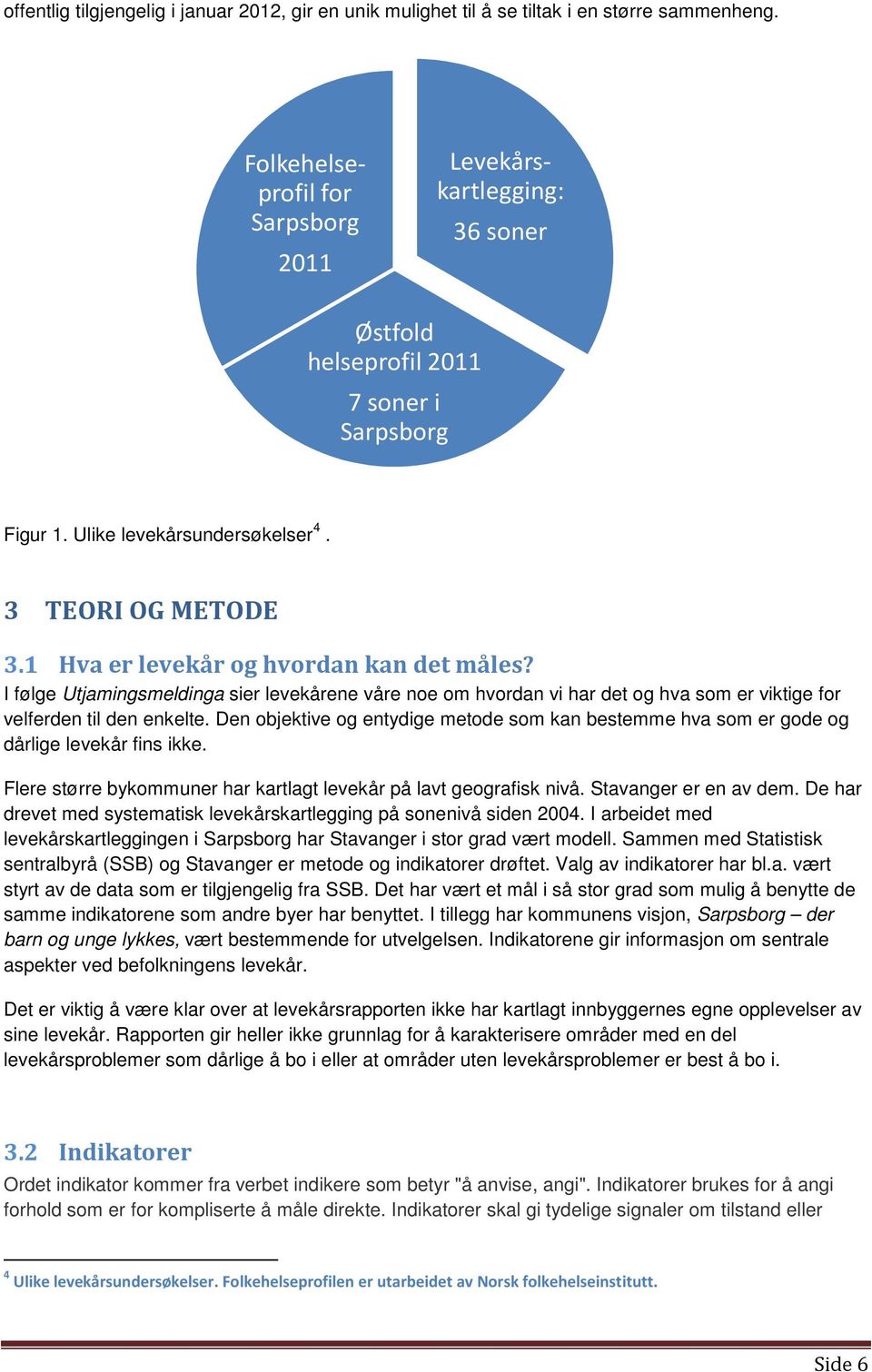 1 Hva er levekår og hvordan kan det måles? I følge Utjamingsmeldinga sier levekårene våre noe om hvordan vi har det og hva som er viktige for velferden til den enkelte.