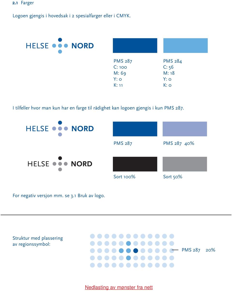 farge til rådighet kan logoen gjengis i kun PMS 287.