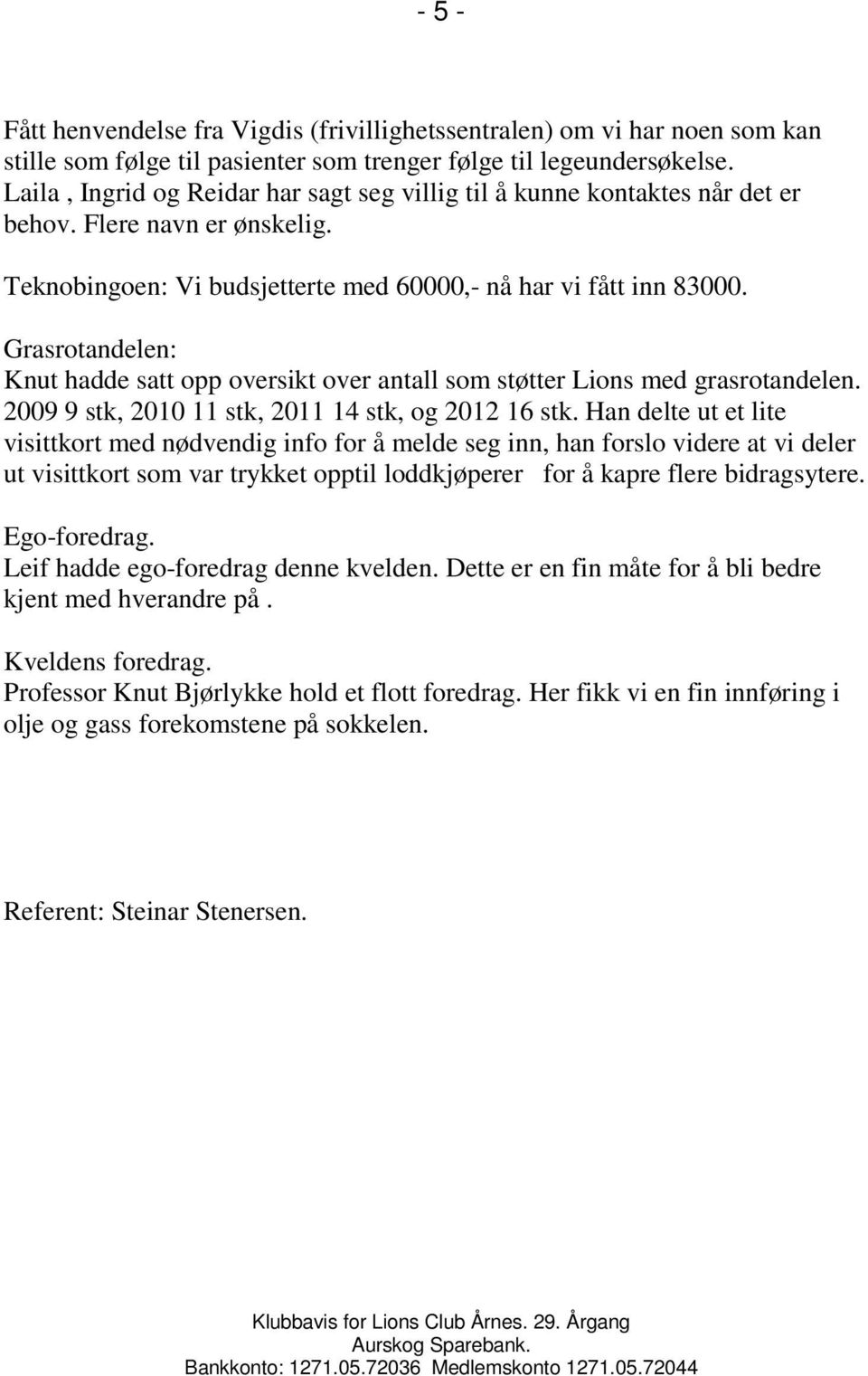 Grasrotandelen: Knut hadde satt opp oversikt over antall som støtter Lions med grasrotandelen. 2009 9 stk, 2010 11 stk, 2011 14 stk, og 2012 16 stk.