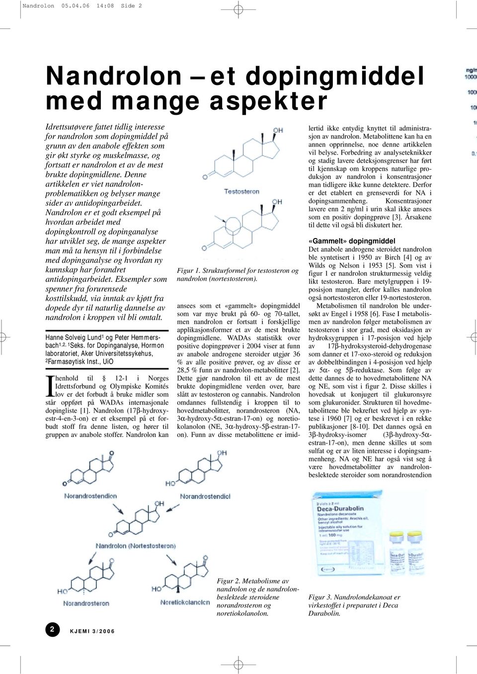 og fortsatt er nandrolon et av de mest brukte dopingmidlene. Denne artikkelen er viet nandrolonproblematikken og belyser mange sider av antidopingarbeidet.