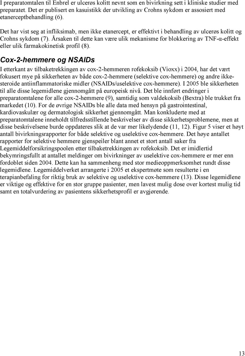 Det har vist seg at infliksimab, men ikke etanercept, er effektivt i behandling av ulcerøs kolitt og Crohns sykdom (7).