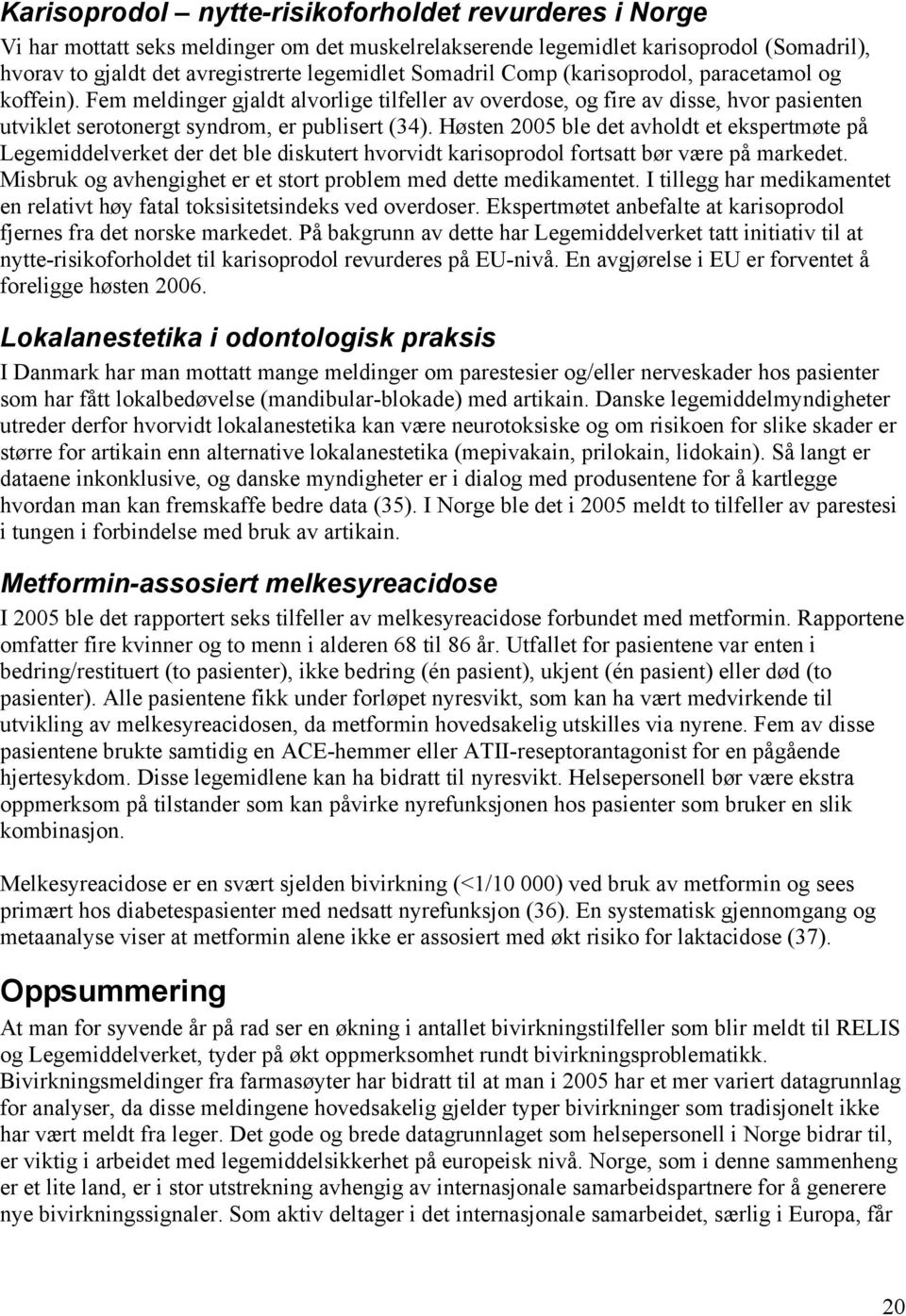 Høsten 2005 ble det avholdt et ekspertmøte på Legemiddelverket der det ble diskutert hvorvidt karisoprodol fortsatt bør være på markedet.