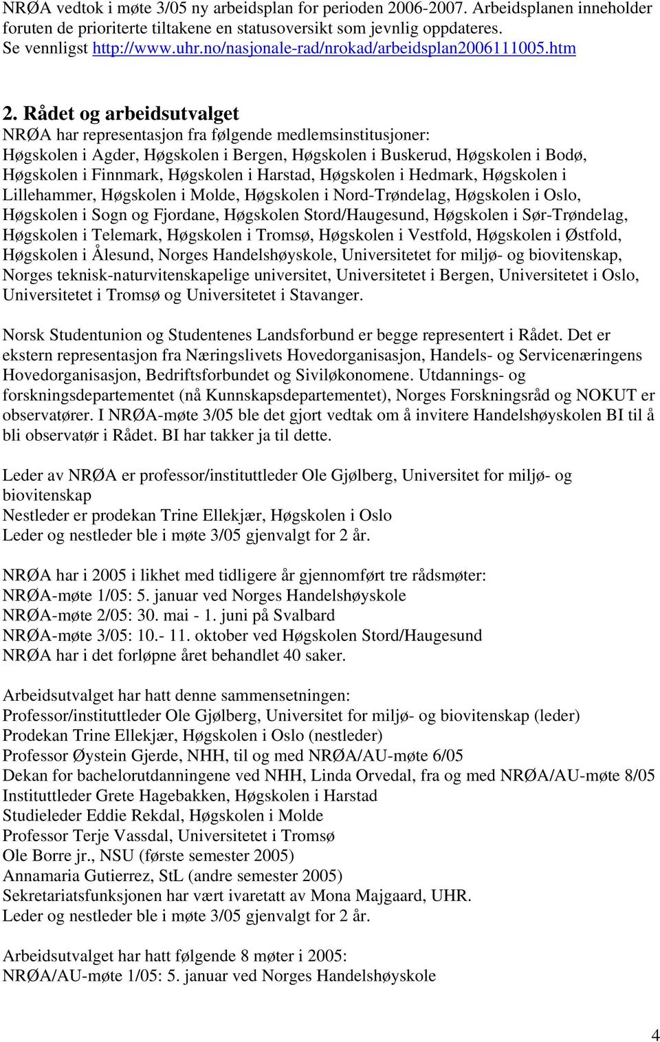 Rådet og arbeidsutvalget NRØA har representasjon fra følgende medlemsinstitusjoner: Høgskolen i Agder, Høgskolen i Bergen, Høgskolen i Buskerud, Høgskolen i Bodø, Høgskolen i Finnmark, Høgskolen i