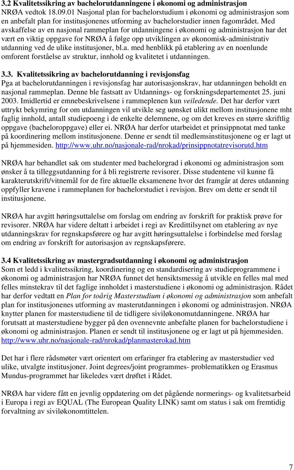 Med avskaffelse av en nasjonal rammeplan for utdanningene i økonomi og administrasjon har det vært en viktig oppgave for NRØA å følge opp utviklingen av økonomisk-administrativ utdanning ved de ulike