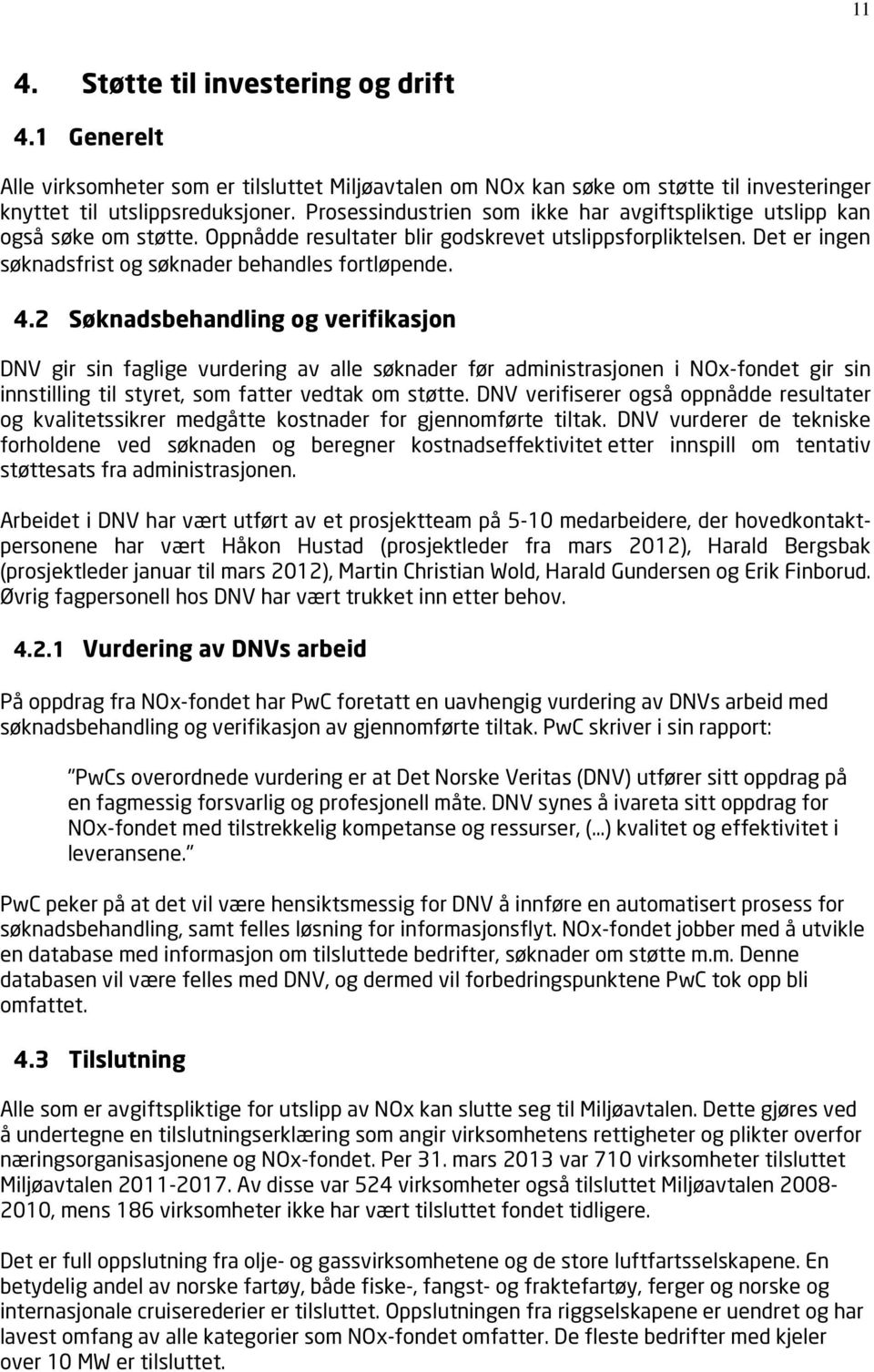 4.2 Søknadsbehandling og verifikasjon DNV gir sin faglige vurdering av alle søknader før administrasjonen i NOx-fondet gir sin innstilling til styret, som fatter vedtak om støtte.