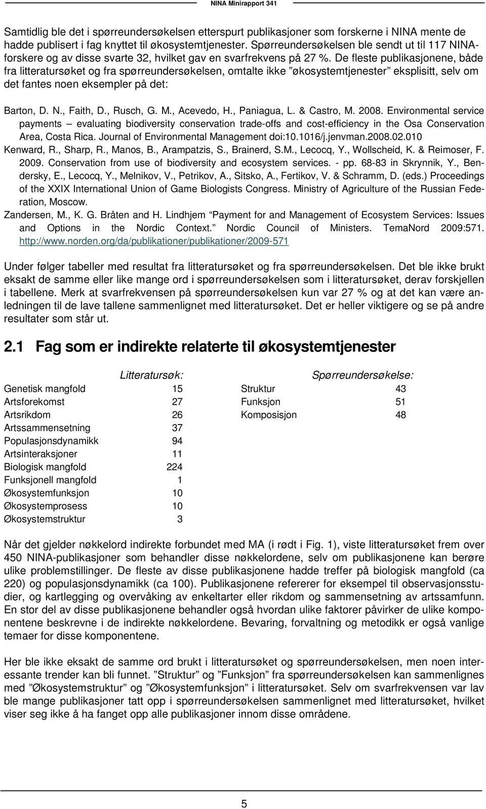 De fleste publikasjonene, både fra litteratursøket og fra spørreundersøkelsen, omtalte ikke økosystemtjenester eksplisitt, selv om det fantes noen eksempler på det: Barton, D. N., Faith, D., Rusch, G.