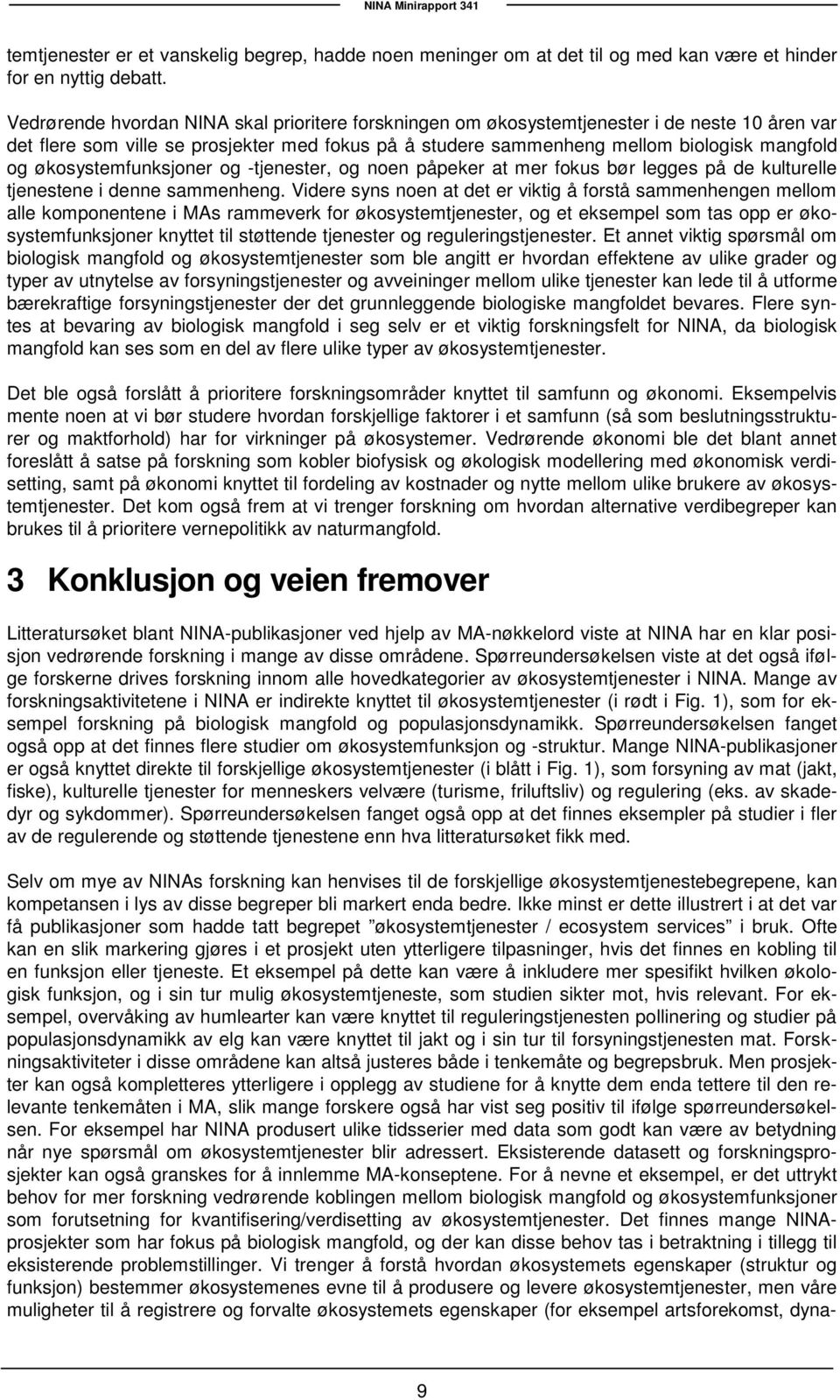 økosystemfunksjoner og -tjenester, og noen påpeker at mer fokus bør legges på de kulturelle tjenestene i denne sammenheng.