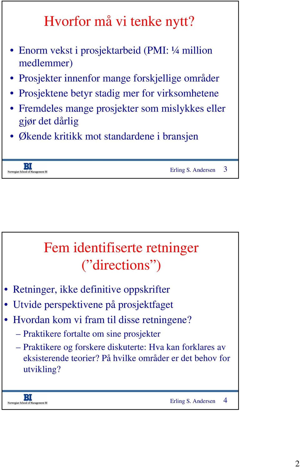 mange prosjekter som mislykkes eller gjør det dårlig Økende kritikk mot standardene i bransjen Erling S.